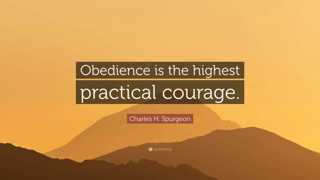 Following God's call requires courage. Obedience is the highest practical courage. ~Charles Spurgeon