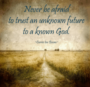 never be afraid to trust an unknown future to a known God
