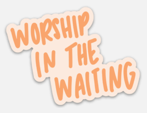 worship in the waiting