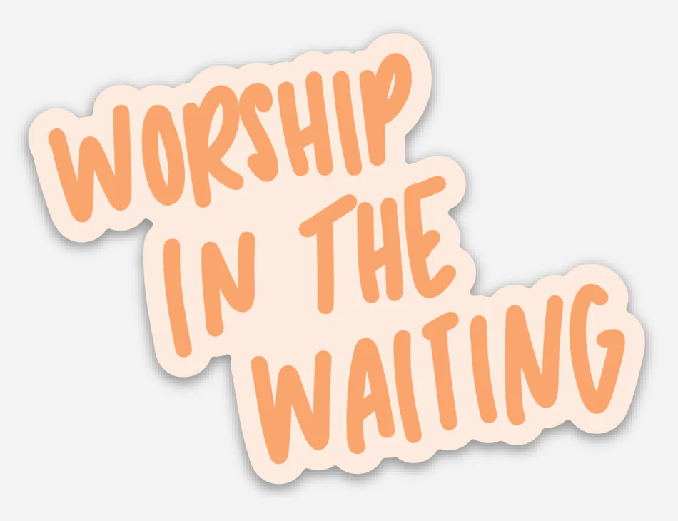 worship in the waiting