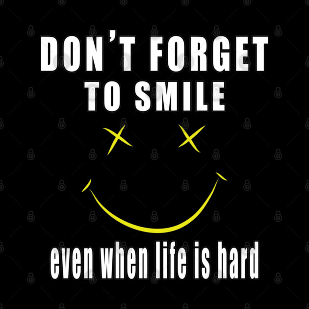 Don't forget to smile, even when life is hard. That's the sacrificial smile.