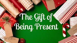 The gift of being present