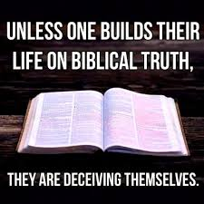 build your life on biblical truth or risk deceiving yourself