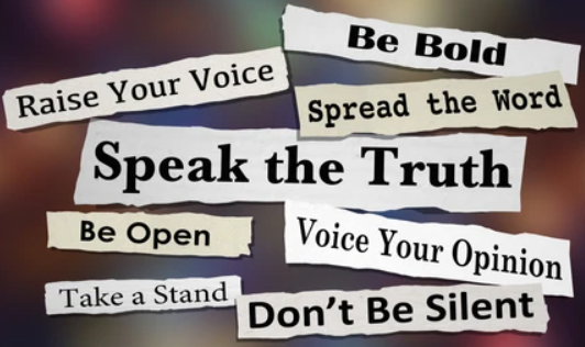 speak the truth, raise your voice, be bold, be open, take a stand