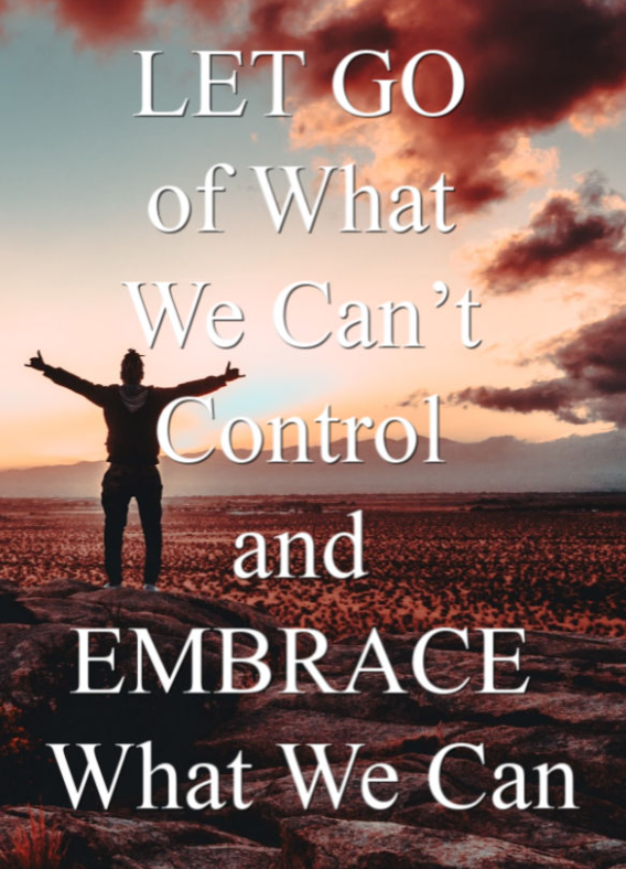 let go of what we can't control and embrace what we can