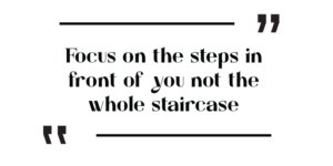 focus on the steps in front of you