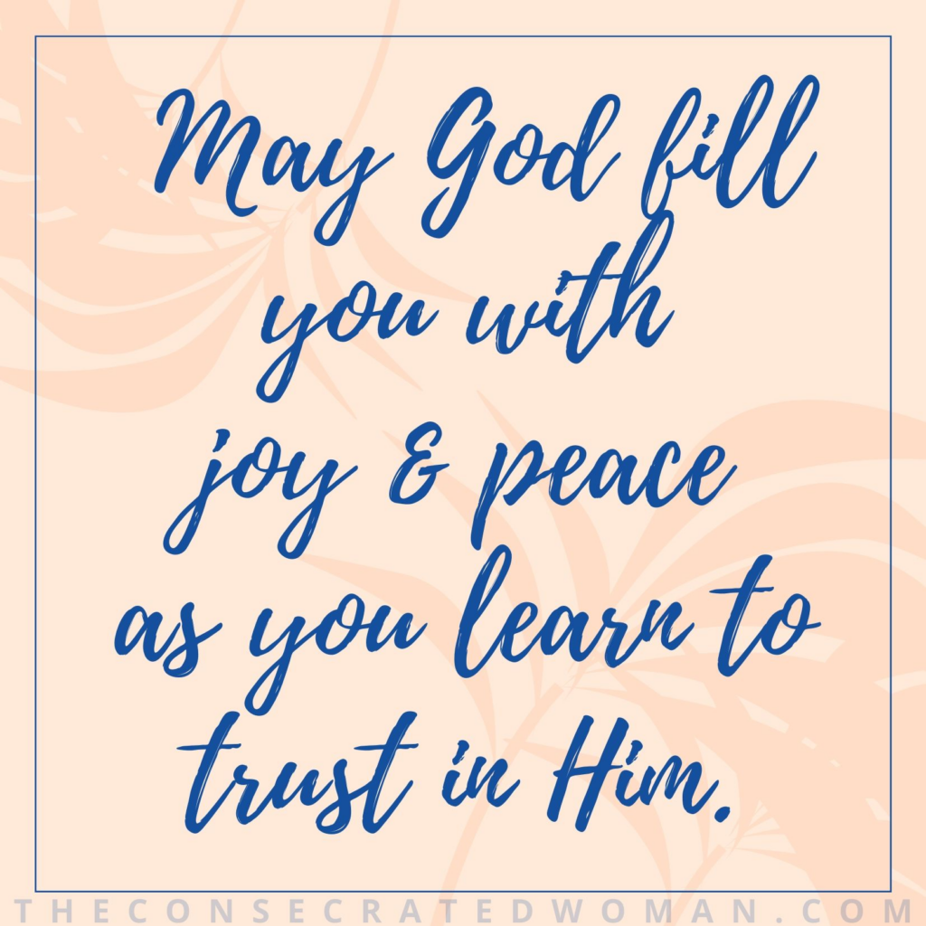 may God fill you with joy & peace as you learn to trust in him