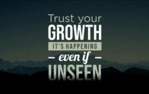 trust your growth, even if unseen