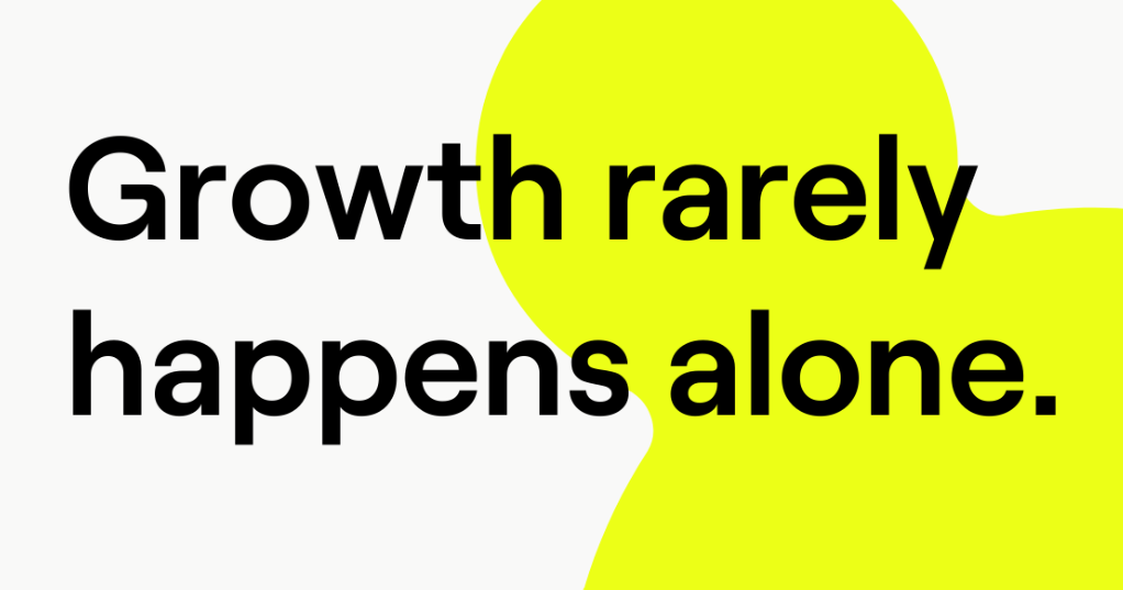 Growth rarely happens alone.