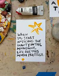 when you start noticing the beauty in the mundane, life has more significance