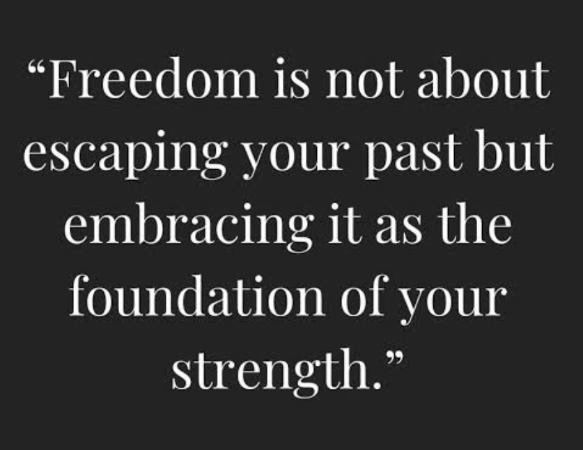 freedom from the past is not about escaping but embracing the past as the foundation of your strength