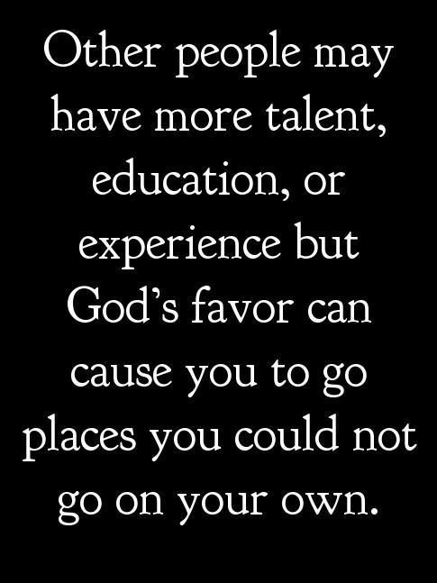 God's favor causes you to go places you can't go on your own.